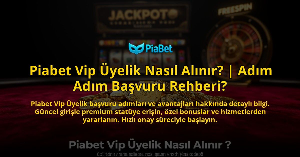 Piabet-Vip-Uyelik-Nasil-Alinir-Adim-Adim-Basvuru-Rehberi-overlay-1776642071.jpg